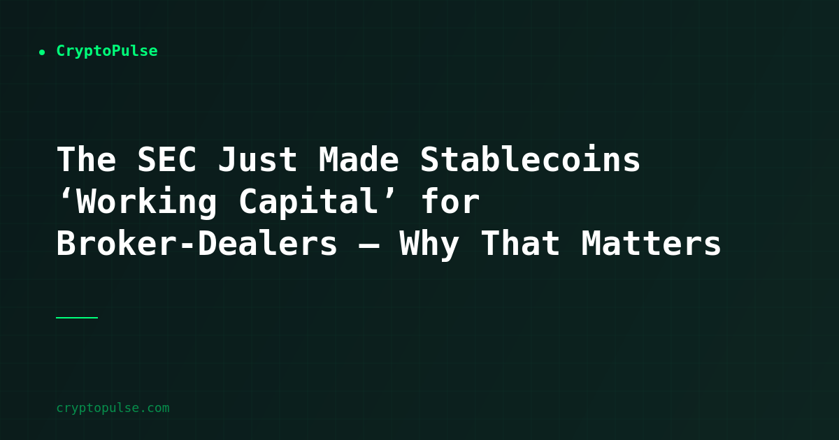 The SEC Just Made Stablecoins ‘Working Capital’ for Broker-Dealers — Why That Matters