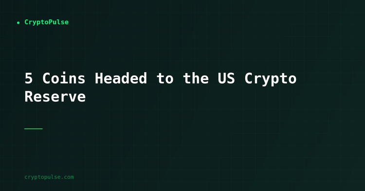 5 Coins Headed to the US Crypto Reserve