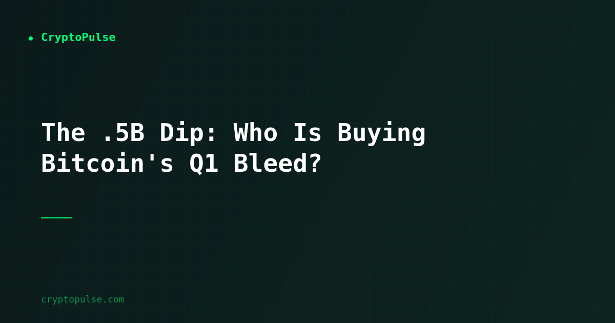 The $2.5B Dip: Who Is Buying Bitcoin's Q1 Bleed?