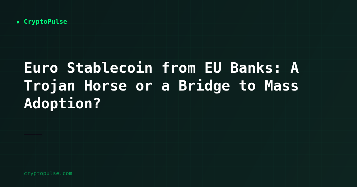 Euro Stablecoin from EU Banks: A Trojan Horse or a Bridge to Mass Adoption?