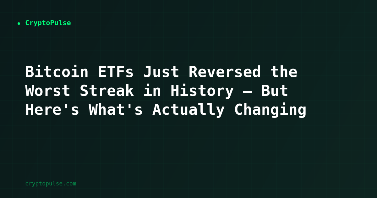 Bitcoin ETFs Just Reversed the Worst Streak in History — But Here's What's Actually Changing