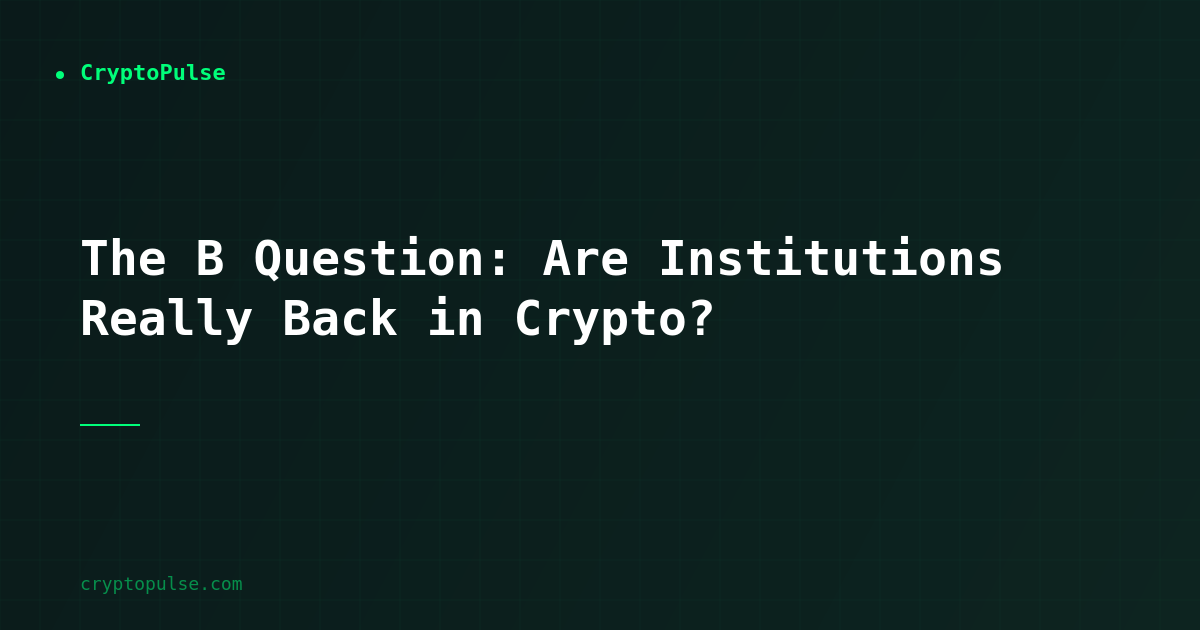 The $1B Question: Are Institutions Really Back in Crypto?